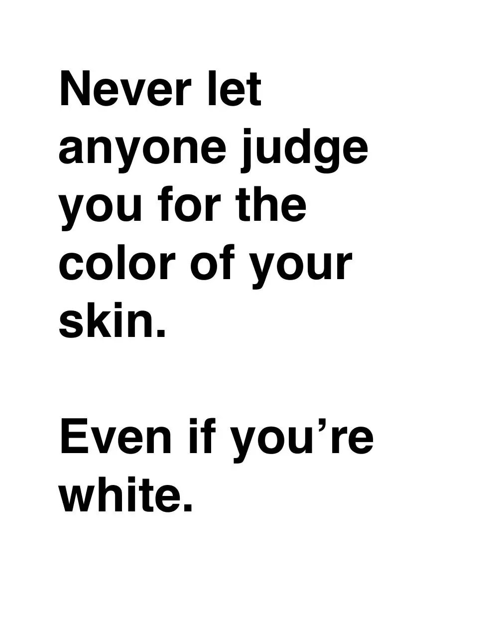 Page 1 of 1, Never let anyone judge you for the color of your skin