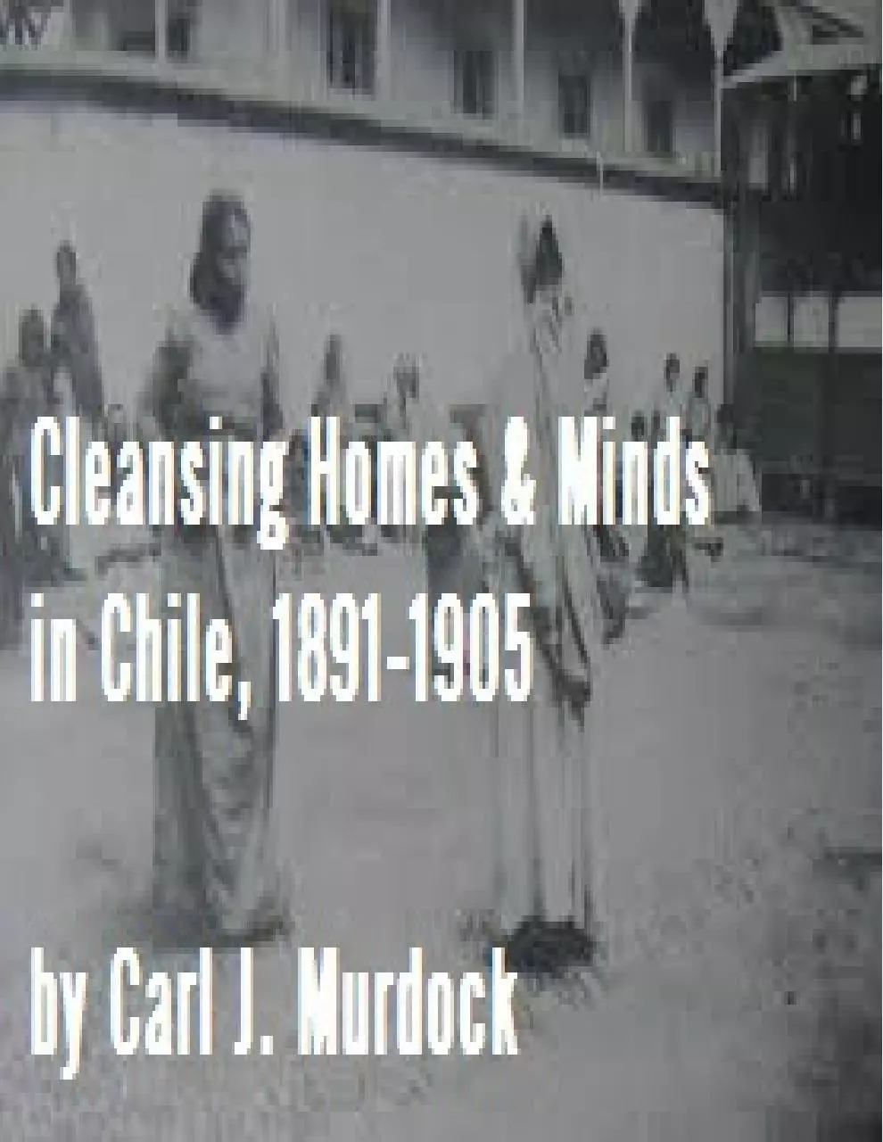 Page 1 of 40, Cleansing Homes and Minds in Chile, 1891 1905